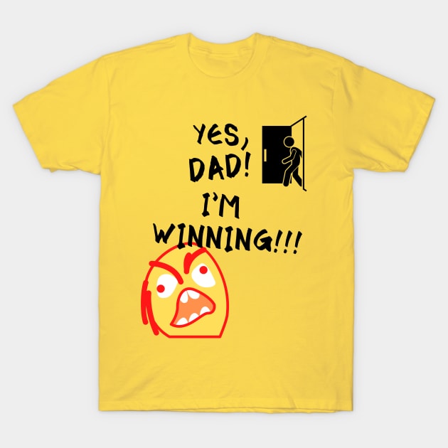 Yes Dad I'm Winning Funny Meme T-Shirt by Smagnaferous